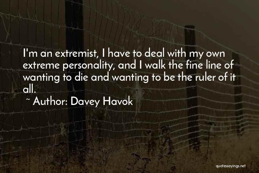 Davey Havok Quotes: I'm An Extremist, I Have To Deal With My Own Extreme Personality, And I Walk The Fine Line Of Wanting