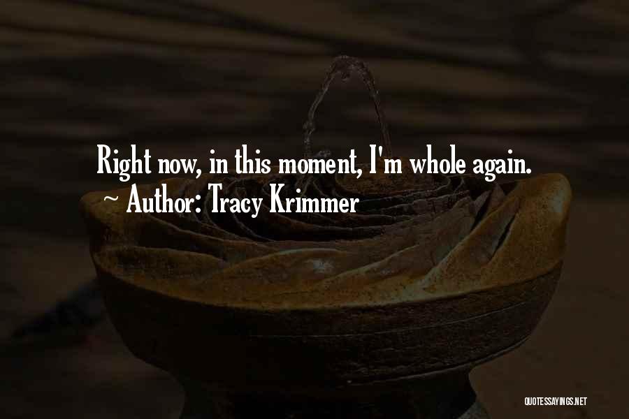 Tracy Krimmer Quotes: Right Now, In This Moment, I'm Whole Again.