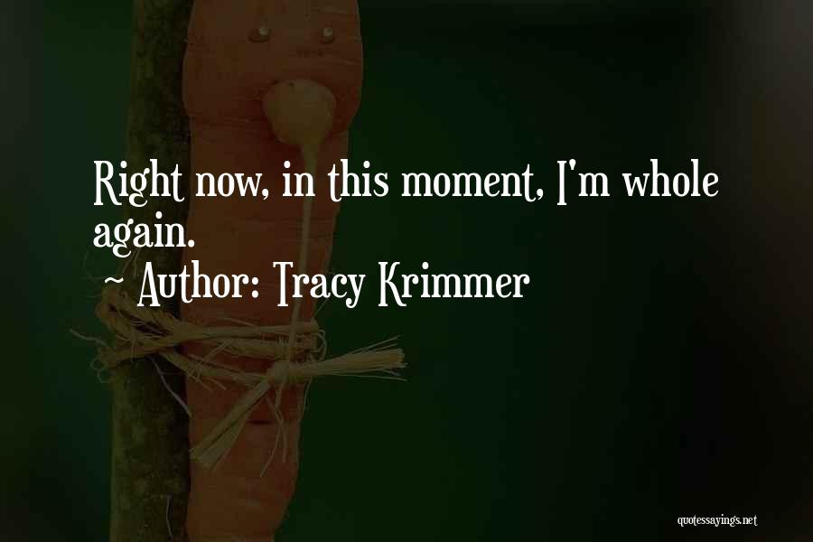 Tracy Krimmer Quotes: Right Now, In This Moment, I'm Whole Again.