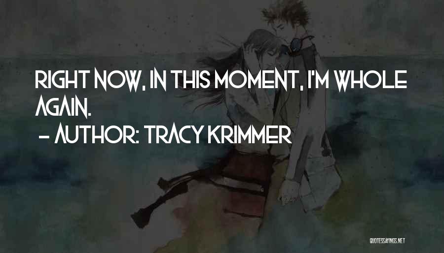 Tracy Krimmer Quotes: Right Now, In This Moment, I'm Whole Again.