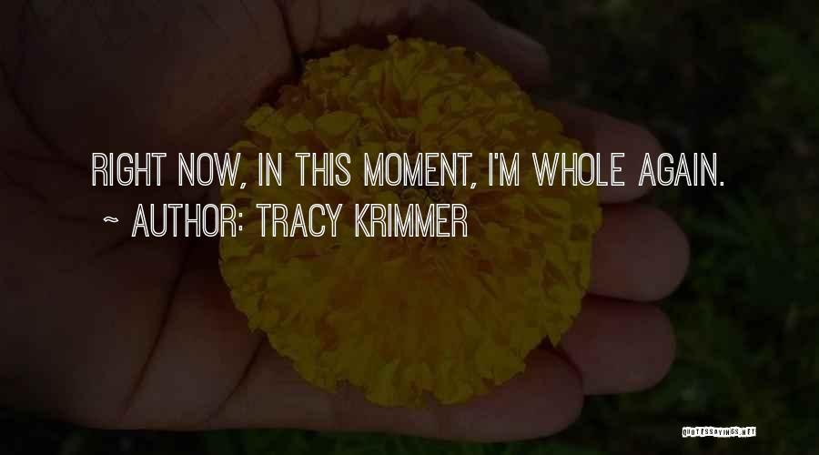 Tracy Krimmer Quotes: Right Now, In This Moment, I'm Whole Again.