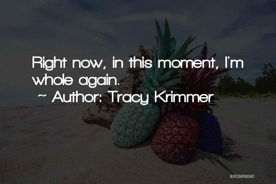 Tracy Krimmer Quotes: Right Now, In This Moment, I'm Whole Again.