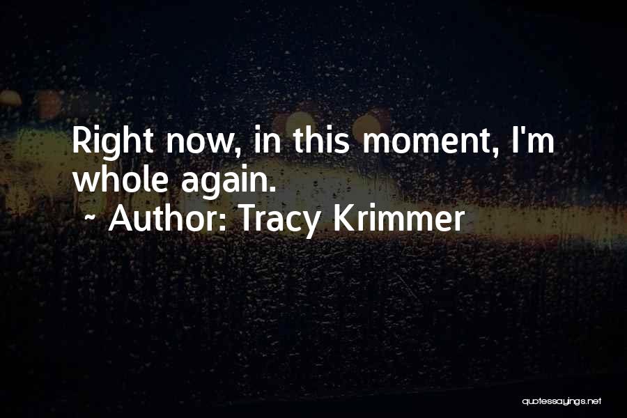 Tracy Krimmer Quotes: Right Now, In This Moment, I'm Whole Again.
