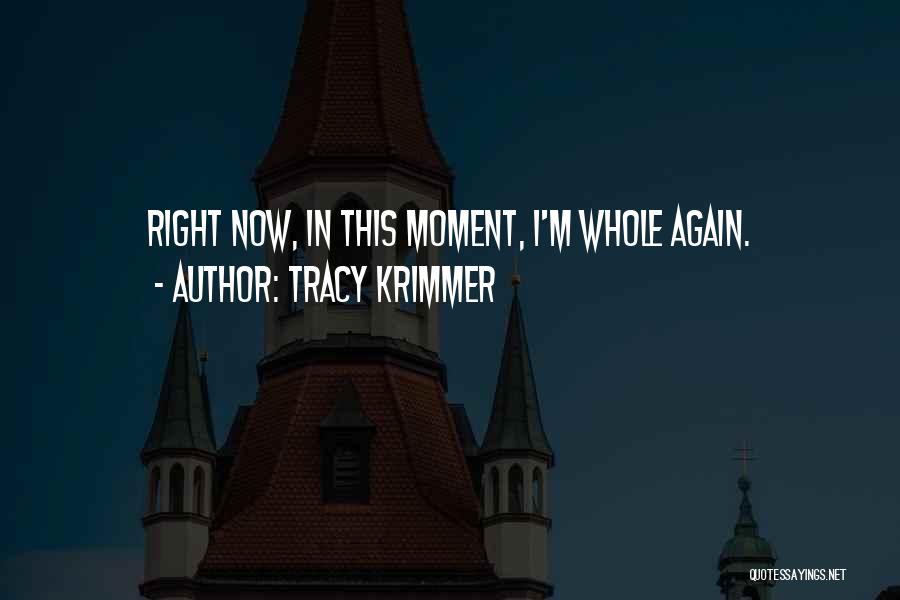Tracy Krimmer Quotes: Right Now, In This Moment, I'm Whole Again.