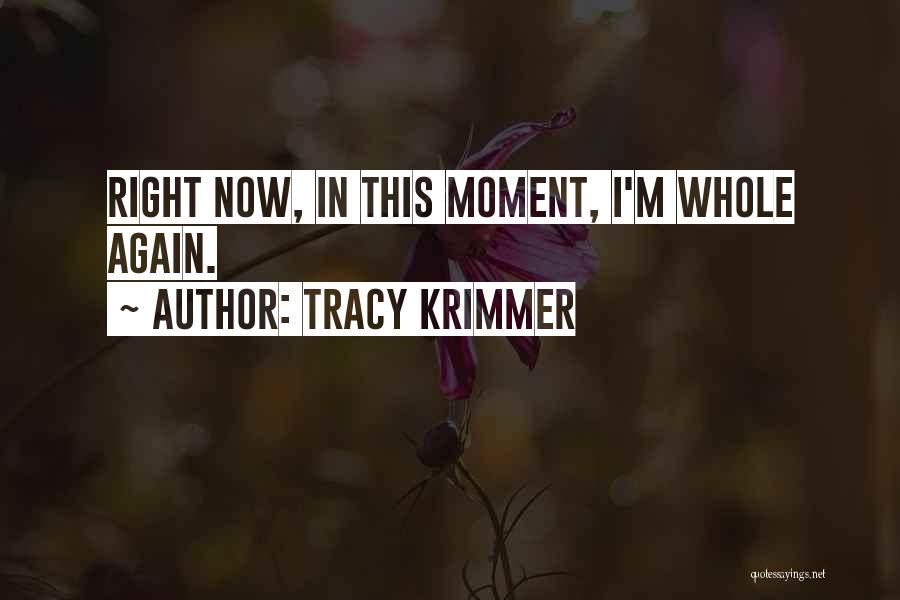 Tracy Krimmer Quotes: Right Now, In This Moment, I'm Whole Again.