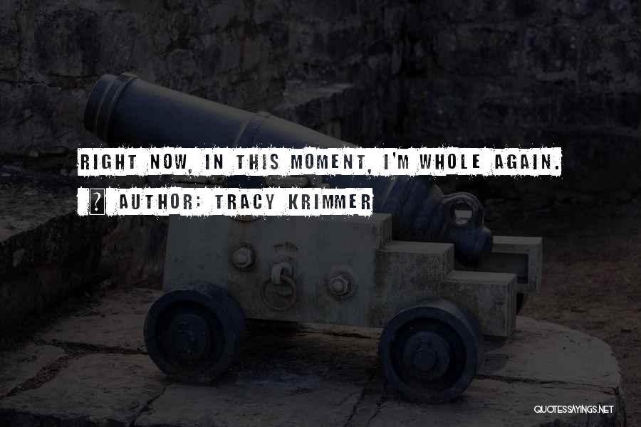 Tracy Krimmer Quotes: Right Now, In This Moment, I'm Whole Again.