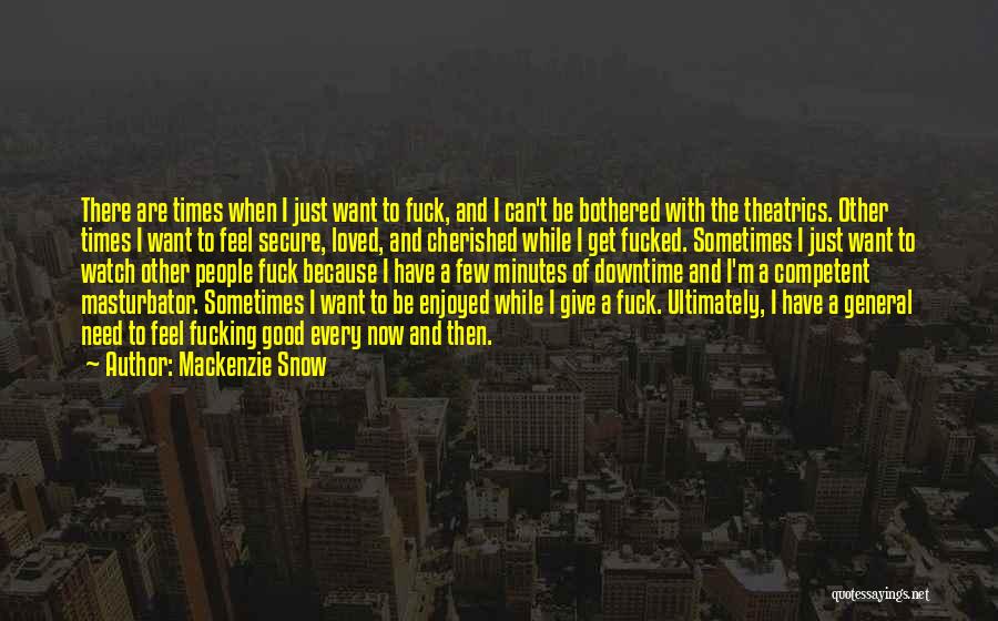 Mackenzie Snow Quotes: There Are Times When I Just Want To Fuck, And I Can't Be Bothered With The Theatrics. Other Times I