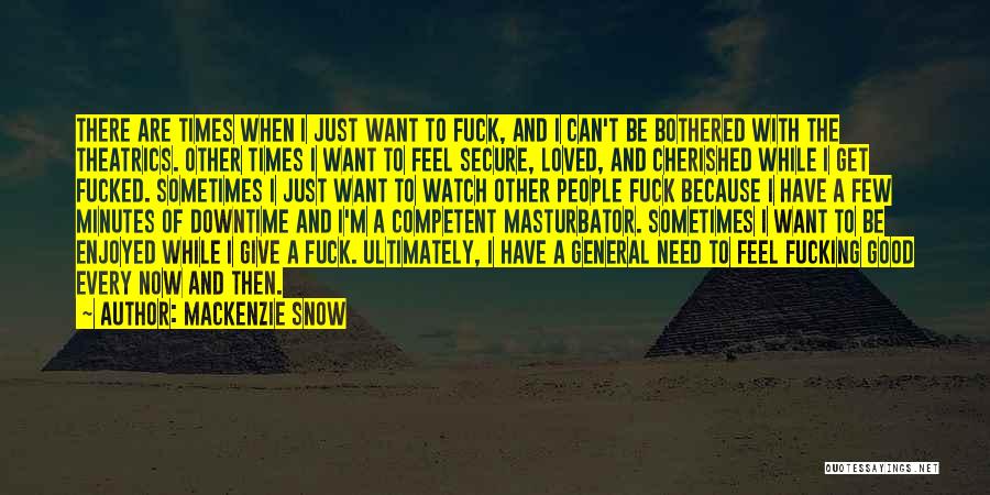 Mackenzie Snow Quotes: There Are Times When I Just Want To Fuck, And I Can't Be Bothered With The Theatrics. Other Times I