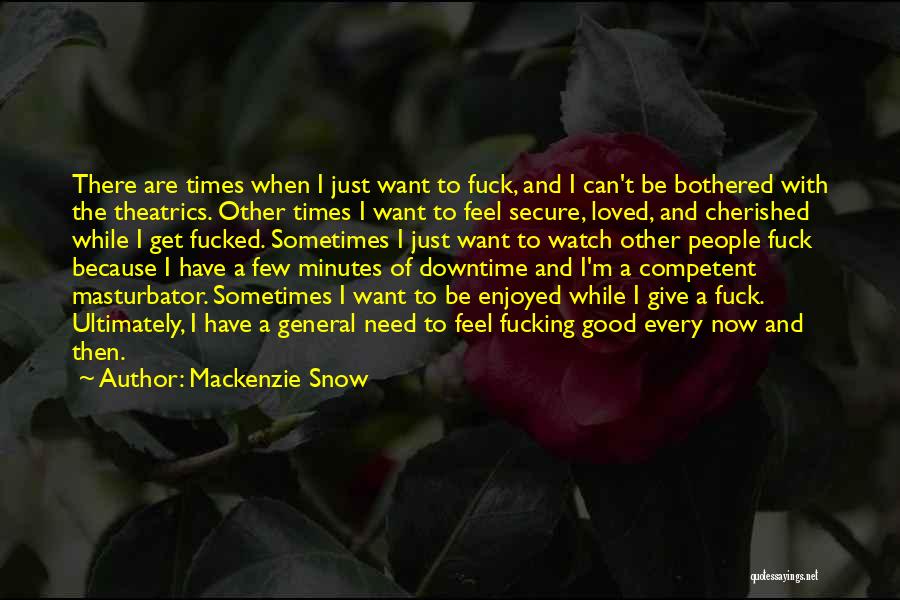 Mackenzie Snow Quotes: There Are Times When I Just Want To Fuck, And I Can't Be Bothered With The Theatrics. Other Times I