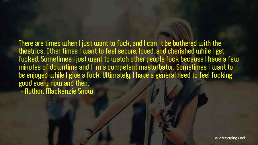 Mackenzie Snow Quotes: There Are Times When I Just Want To Fuck, And I Can't Be Bothered With The Theatrics. Other Times I