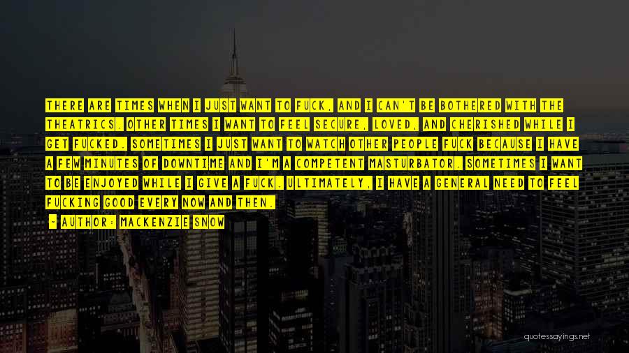 Mackenzie Snow Quotes: There Are Times When I Just Want To Fuck, And I Can't Be Bothered With The Theatrics. Other Times I