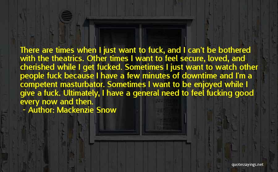 Mackenzie Snow Quotes: There Are Times When I Just Want To Fuck, And I Can't Be Bothered With The Theatrics. Other Times I