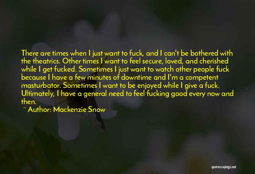 Mackenzie Snow Quotes: There Are Times When I Just Want To Fuck, And I Can't Be Bothered With The Theatrics. Other Times I