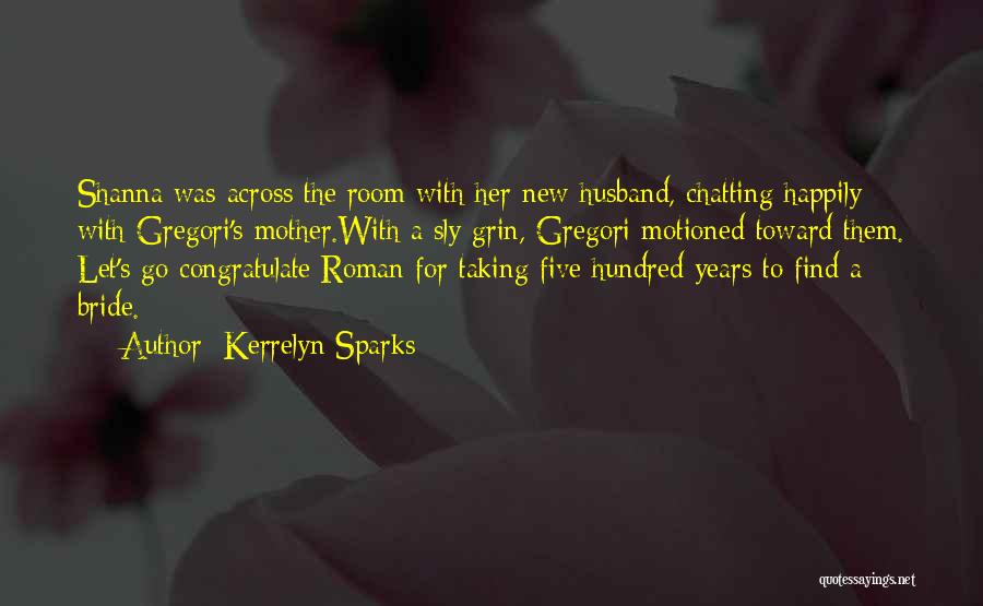 Kerrelyn Sparks Quotes: Shanna Was Across The Room With Her New Husband, Chatting Happily With Gregori's Mother.with A Sly Grin, Gregori Motioned Toward