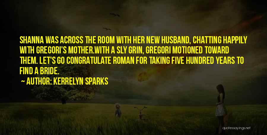 Kerrelyn Sparks Quotes: Shanna Was Across The Room With Her New Husband, Chatting Happily With Gregori's Mother.with A Sly Grin, Gregori Motioned Toward