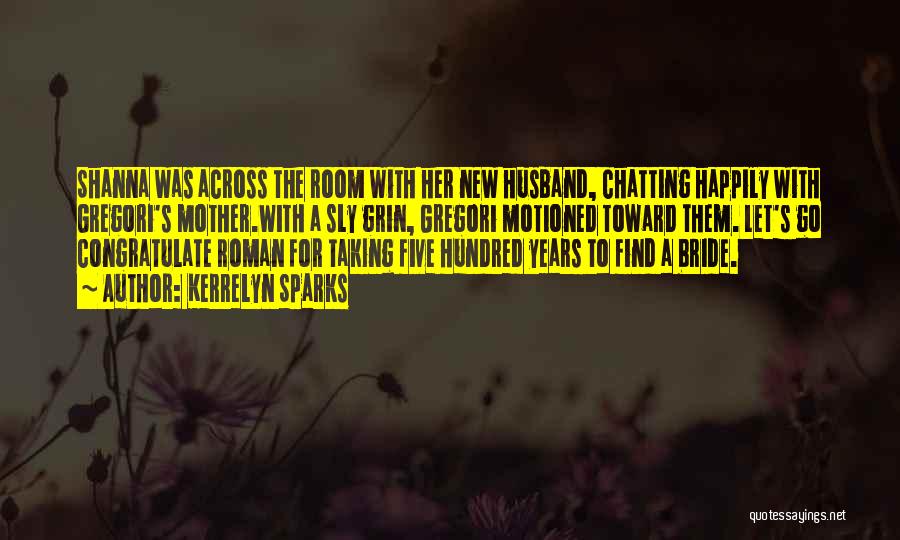 Kerrelyn Sparks Quotes: Shanna Was Across The Room With Her New Husband, Chatting Happily With Gregori's Mother.with A Sly Grin, Gregori Motioned Toward