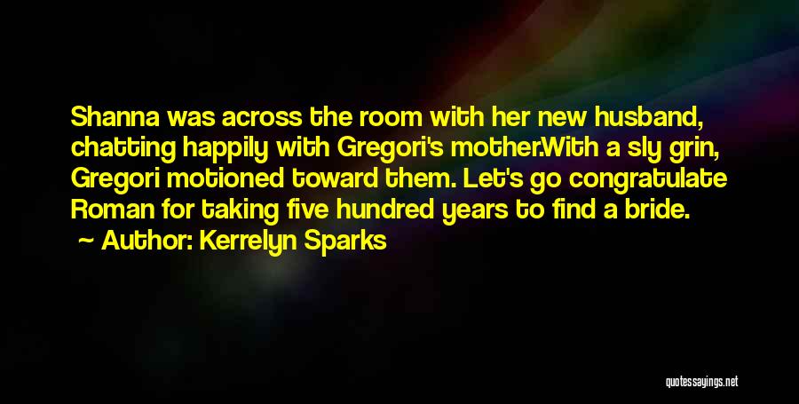 Kerrelyn Sparks Quotes: Shanna Was Across The Room With Her New Husband, Chatting Happily With Gregori's Mother.with A Sly Grin, Gregori Motioned Toward
