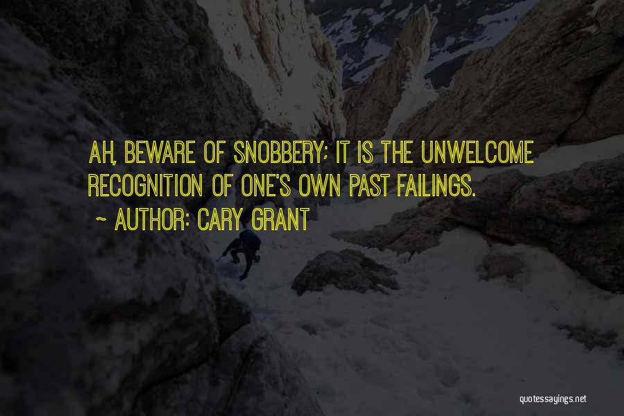 Cary Grant Quotes: Ah, Beware Of Snobbery; It Is The Unwelcome Recognition Of One's Own Past Failings.