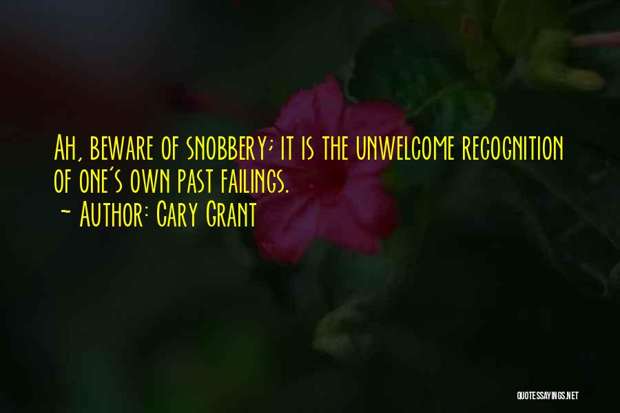 Cary Grant Quotes: Ah, Beware Of Snobbery; It Is The Unwelcome Recognition Of One's Own Past Failings.