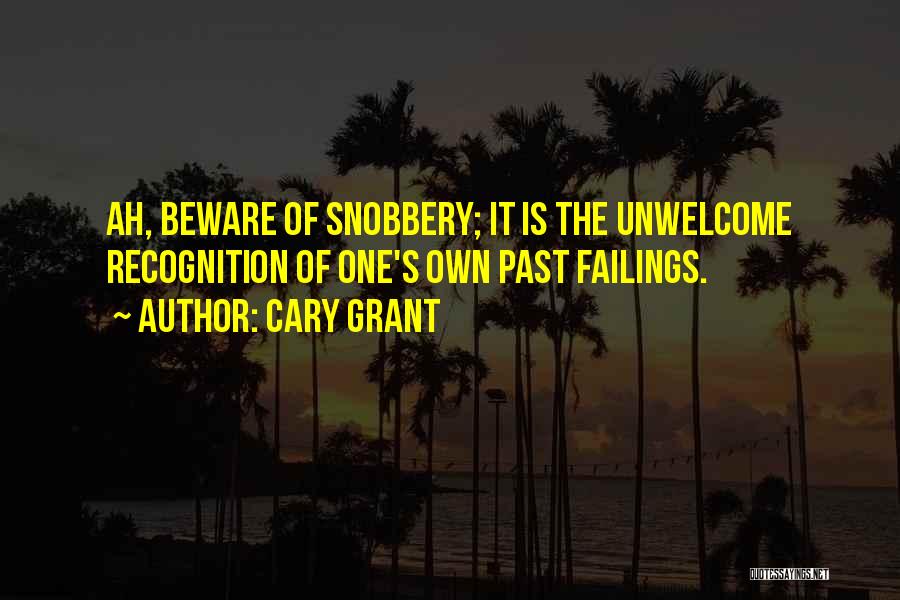 Cary Grant Quotes: Ah, Beware Of Snobbery; It Is The Unwelcome Recognition Of One's Own Past Failings.