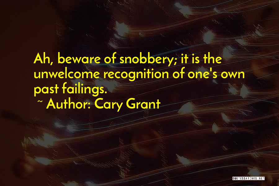 Cary Grant Quotes: Ah, Beware Of Snobbery; It Is The Unwelcome Recognition Of One's Own Past Failings.