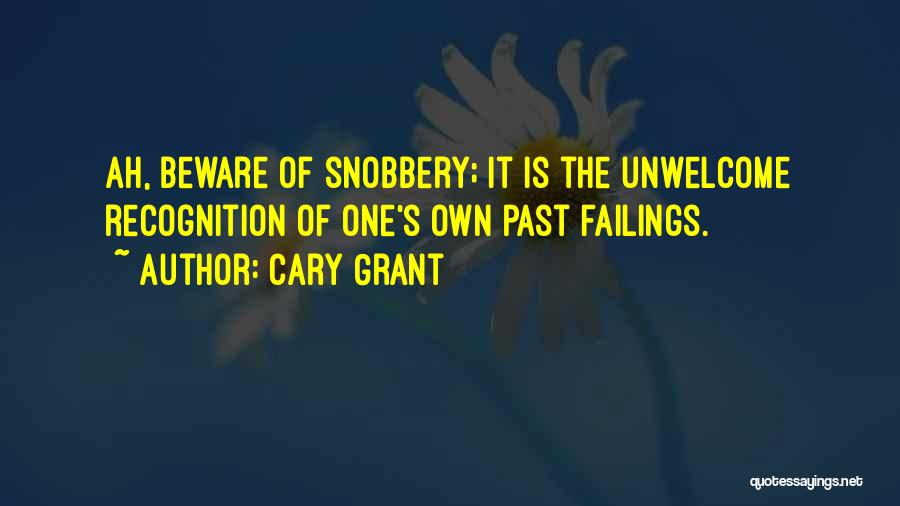 Cary Grant Quotes: Ah, Beware Of Snobbery; It Is The Unwelcome Recognition Of One's Own Past Failings.