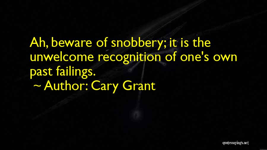 Cary Grant Quotes: Ah, Beware Of Snobbery; It Is The Unwelcome Recognition Of One's Own Past Failings.