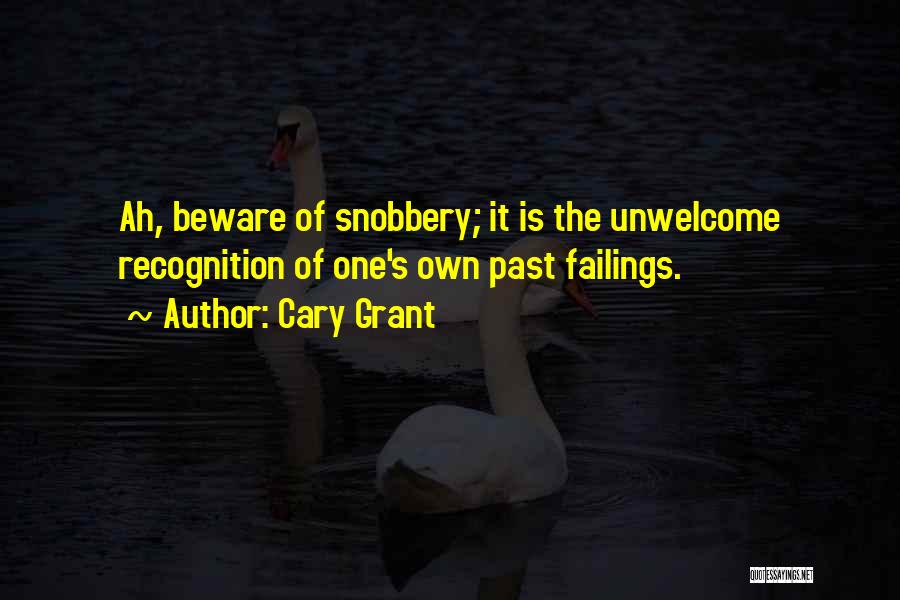 Cary Grant Quotes: Ah, Beware Of Snobbery; It Is The Unwelcome Recognition Of One's Own Past Failings.