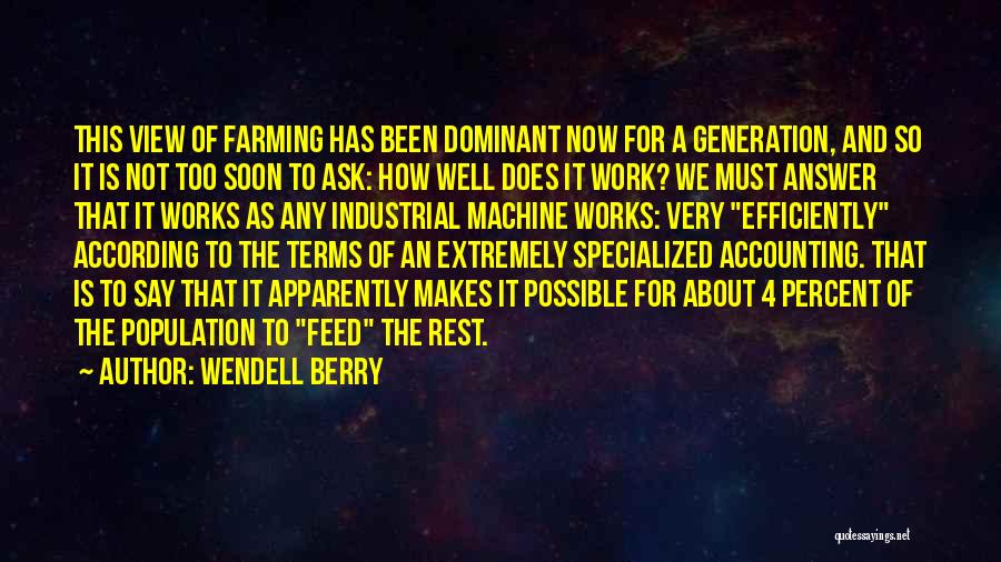 Wendell Berry Quotes: This View Of Farming Has Been Dominant Now For A Generation, And So It Is Not Too Soon To Ask: