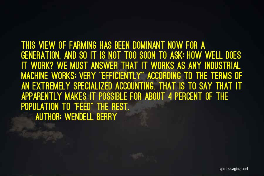 Wendell Berry Quotes: This View Of Farming Has Been Dominant Now For A Generation, And So It Is Not Too Soon To Ask: