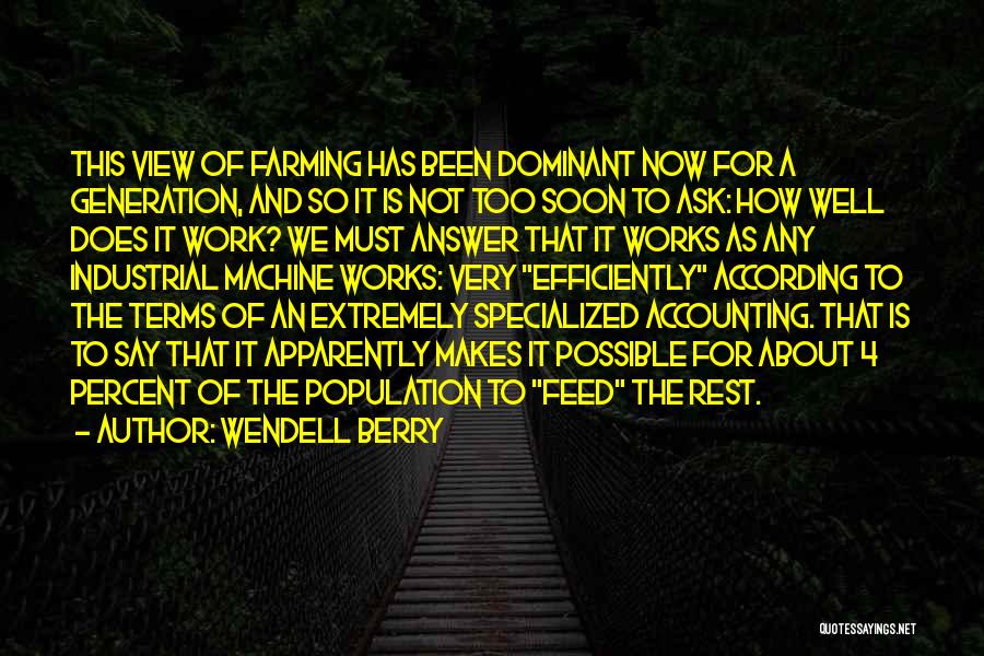 Wendell Berry Quotes: This View Of Farming Has Been Dominant Now For A Generation, And So It Is Not Too Soon To Ask: