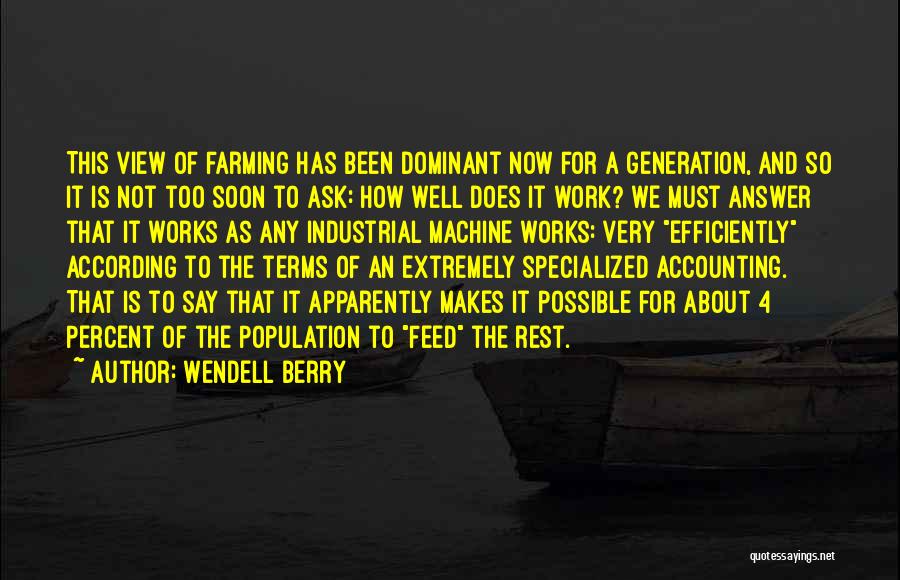 Wendell Berry Quotes: This View Of Farming Has Been Dominant Now For A Generation, And So It Is Not Too Soon To Ask: