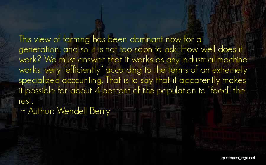 Wendell Berry Quotes: This View Of Farming Has Been Dominant Now For A Generation, And So It Is Not Too Soon To Ask:
