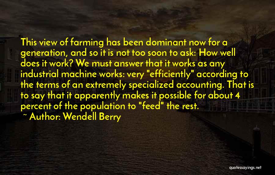 Wendell Berry Quotes: This View Of Farming Has Been Dominant Now For A Generation, And So It Is Not Too Soon To Ask: