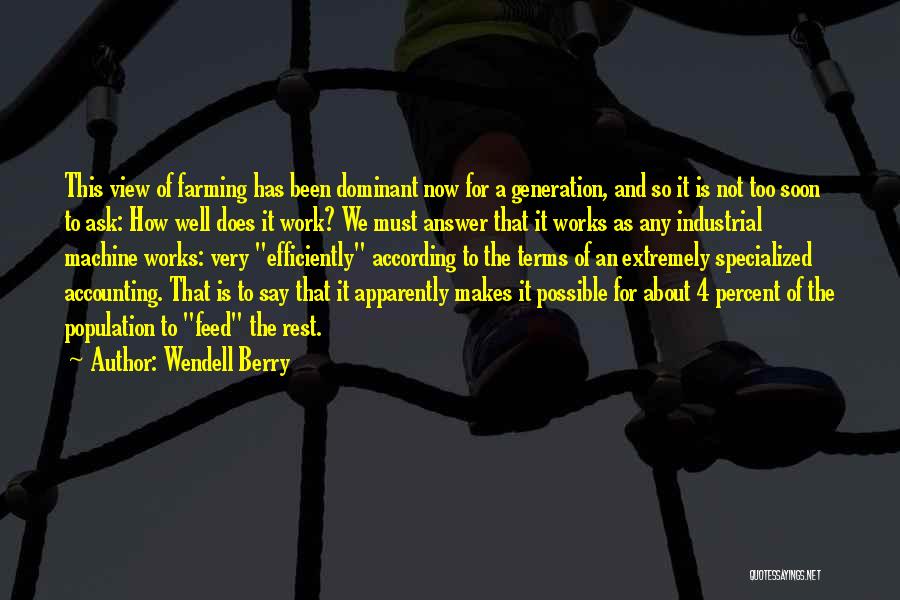 Wendell Berry Quotes: This View Of Farming Has Been Dominant Now For A Generation, And So It Is Not Too Soon To Ask: