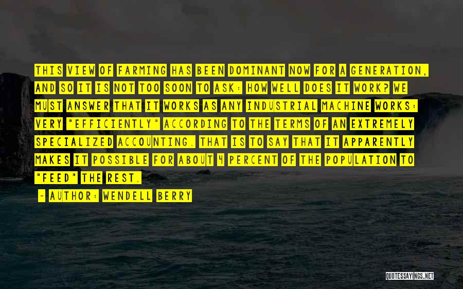Wendell Berry Quotes: This View Of Farming Has Been Dominant Now For A Generation, And So It Is Not Too Soon To Ask: