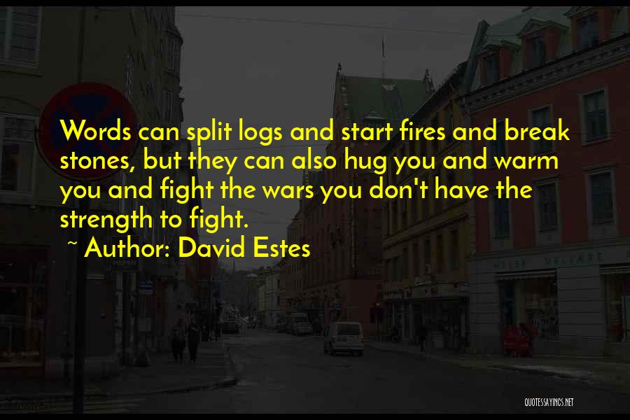 David Estes Quotes: Words Can Split Logs And Start Fires And Break Stones, But They Can Also Hug You And Warm You And