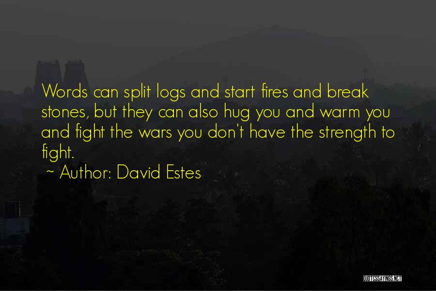 David Estes Quotes: Words Can Split Logs And Start Fires And Break Stones, But They Can Also Hug You And Warm You And