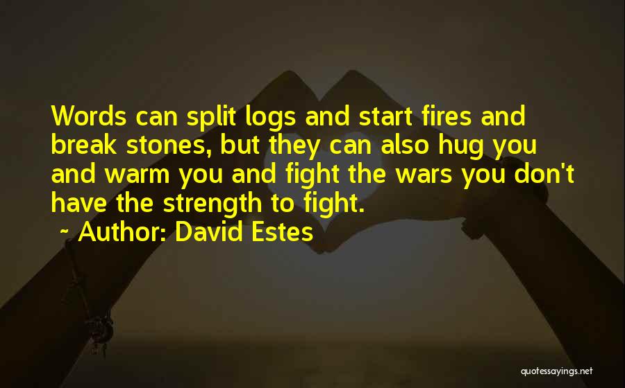 David Estes Quotes: Words Can Split Logs And Start Fires And Break Stones, But They Can Also Hug You And Warm You And