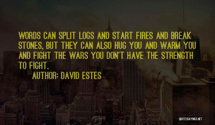 David Estes Quotes: Words Can Split Logs And Start Fires And Break Stones, But They Can Also Hug You And Warm You And