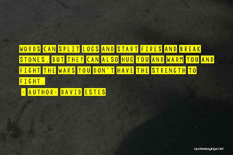 David Estes Quotes: Words Can Split Logs And Start Fires And Break Stones, But They Can Also Hug You And Warm You And