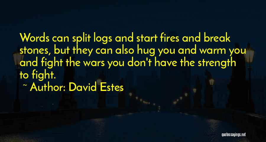 David Estes Quotes: Words Can Split Logs And Start Fires And Break Stones, But They Can Also Hug You And Warm You And