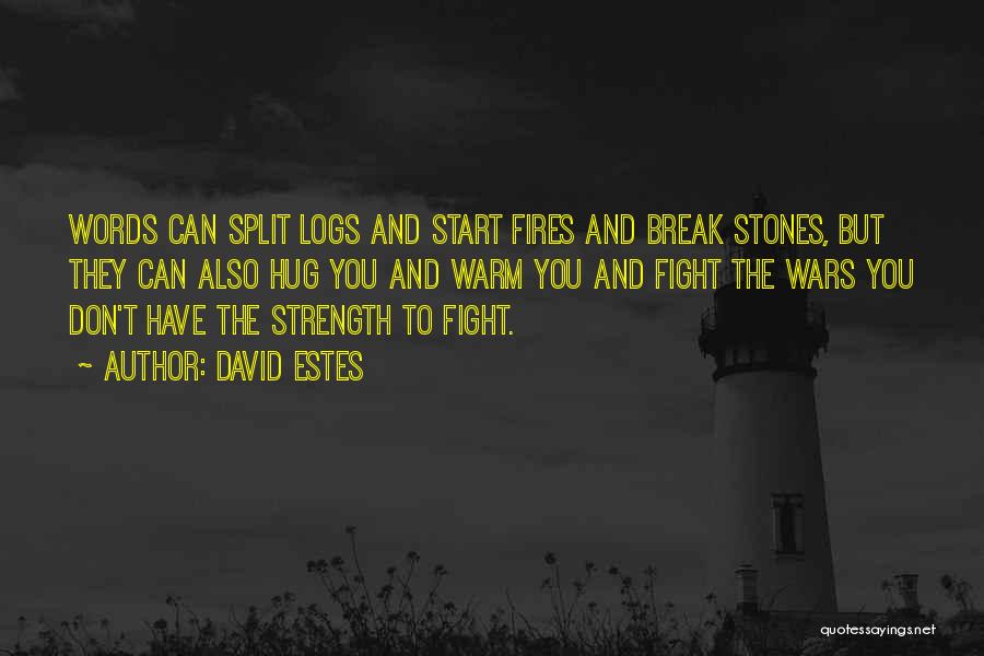 David Estes Quotes: Words Can Split Logs And Start Fires And Break Stones, But They Can Also Hug You And Warm You And