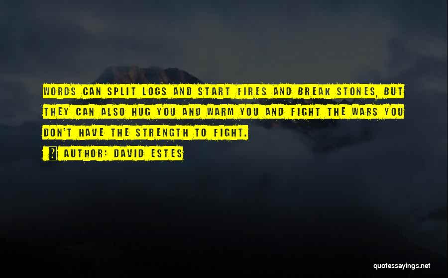 David Estes Quotes: Words Can Split Logs And Start Fires And Break Stones, But They Can Also Hug You And Warm You And