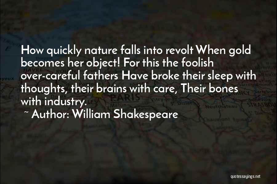 William Shakespeare Quotes: How Quickly Nature Falls Into Revolt When Gold Becomes Her Object! For This The Foolish Over-careful Fathers Have Broke Their