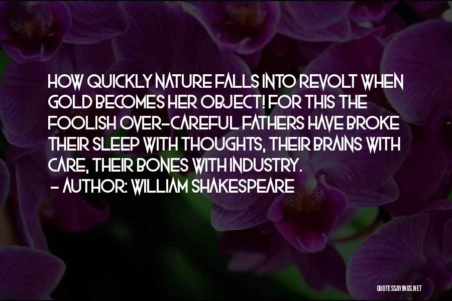 William Shakespeare Quotes: How Quickly Nature Falls Into Revolt When Gold Becomes Her Object! For This The Foolish Over-careful Fathers Have Broke Their