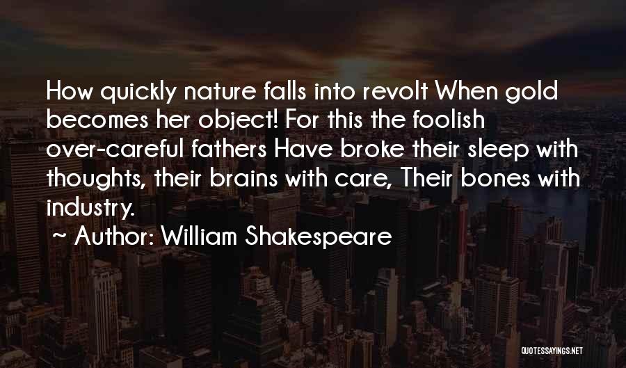 William Shakespeare Quotes: How Quickly Nature Falls Into Revolt When Gold Becomes Her Object! For This The Foolish Over-careful Fathers Have Broke Their