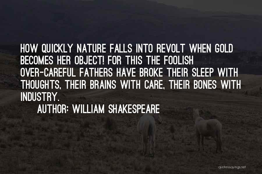 William Shakespeare Quotes: How Quickly Nature Falls Into Revolt When Gold Becomes Her Object! For This The Foolish Over-careful Fathers Have Broke Their