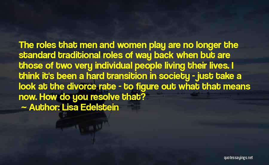 Lisa Edelstein Quotes: The Roles That Men And Women Play Are No Longer The Standard Traditional Roles Of Way Back When But Are
