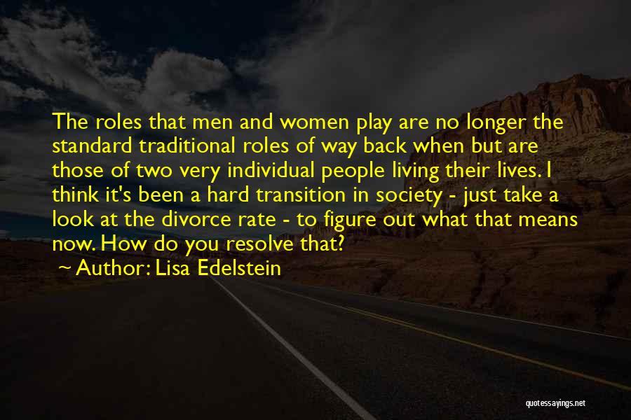 Lisa Edelstein Quotes: The Roles That Men And Women Play Are No Longer The Standard Traditional Roles Of Way Back When But Are